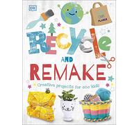 Recycle and Remake: Creative Projects for Eco Kids