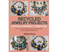 RECYCLED JEWELRY PROJECTS FOR ECO-FRIENDLY CREATORS: Turn Found Objects and Scraps into Stunning Accessories