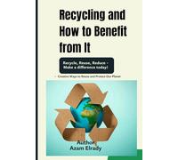 Recycling and How to Benefit from It: Creative Ideas to Reuse Materials and Protect Our Planet