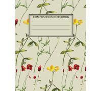 Red And Yellow Flowers On A Green Background: Blank Notebook To Write In, Composition Notebook, Notebook For School, Study, College, Work, Floral Notebook
