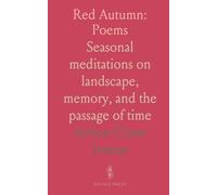 Red Autumn: Poems: Seasonal meditations on landscape, memory, and the passage of time