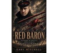 RED BARON: The Dogfights, the Flying Circus, and the Last Hunt of Manfred von Richthofen