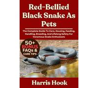 RED-BELLIED BLACK SNAKE AS PETS: The Complete Guide To Care, Housing, Feeding, Handling, Breeding, And Lifelong Safety For Venomous Snake Enthusiasts