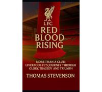 RED BLOOD RISING: MORE THAN A CLUB: LIVERPOOL FC'S JOURNEY THROUGH GLORY, TRAGEDY AND TRIUMPH