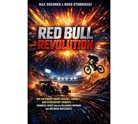 Red Bull Revolution: Wie ein Energy-Drink Fußball, Formel 1 und Extremsport eroberte - Skandale, Macht und das Milliarden-Imperium von Dietrich ... & Business: Praxis-Blueprints für 2026)