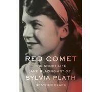 Red Comet: The Short Life and Blazing Art of Sylvia Plath