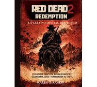 Red Dead Redemption 2: la guía no oficial del juego: Estrategia completa, misión principal y secundaria, jefes y finalización al 100 %.