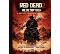 Red Dead Redemption 2: la guida non ufficiale del gioco: strategia completa, missione principale e missione secondaria, boss e completamento al 100%