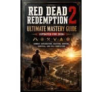 Red Dead Redemption 2 Ultimate Mastery Guide (Updated for 2026): Combat, Exploration, Crafting, Hunting, Survival, and Full Completion