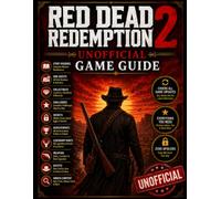 RED DEAD REDEMPTION 2 UNOFFICIAL GAME GUIDE: FULLY UPDATED EDITION - Covering All Game Updates, Missions, Side Quests, Collectibles, Challenges, ... Weapons and Hidden Content with No Exclusions