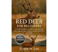 RED DEER FOR BEGINNERS: A Complete Beginner’s Guide to Understanding, Observing, and Appreciating the Majestic Red Deer in the Wild.