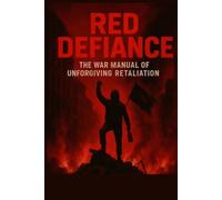 Red Defiance: THE WAR MANUAL OF UNFORGIVING RETALIATION