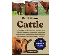 RED DEVON CATTLE: A Complete Guide to Raising, Breeding, and Profiting from Red Devon Cattle: Sustainable Grazing, Herd Management, and Regenerative Agriculture Practices for Modern Farmers.