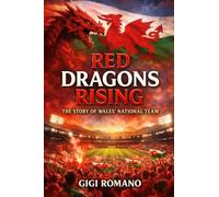 Red Dragons Rising: The Story of Wales' National Team (Football Nations: Stories of Glory and Strife)