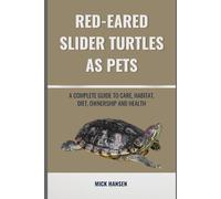 RED-EARED SLIDER TURTLES AS PETS: A COMPLETE GUIDE TO CARE, HABITAT, DIET, OWNERSHIP AND HEALTH