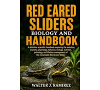 RED EARED SLIDERS BIOLOGY AND HANDBOOK: A definitive scientific handbook exploring the evolution, anatomy, physiology, behavior, ecology, nutrition, ... management of the remarkable Red-Eared Slider