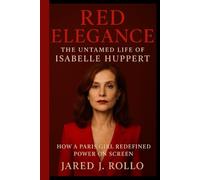 RED ELEGANCE: The Untamed Life Of Isabelle Huppert: How A Paris Girl Redefined Power On Screen