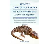 RED-EYE CROCODILE SKINKS AS PETS FOR BEGINNERS: A Complete Step-by-Step Instructions for Housing, Caring, Feeding, maintenance and Handling Red-Eye Crocodile Skinks with Ease