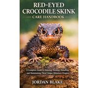Red-Eyed Crocodile Skink Care Handbook: A Complete Guide to Housing, Feeding, Handling, and Maintaining These Unique Miniature Dragons
