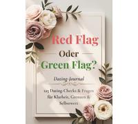 Red Flag oder Green Flag - Dating Journal: 125 ehrliche Dating-Checks & Fragen für Klarheit, Grenzen und Selbstwert - inkl. Dating-Scorecard, Dealbreaker-Alarm & Green-Flag-Profil