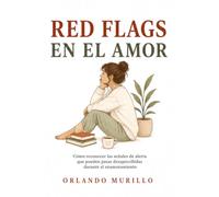 RED FLAGS EN EL AMOR: Cómo reconocer las señales de alerta que pueden pasar desapercibidas durante el enamoramiento: 32 (Orlando Murillo Autor)