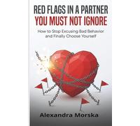 Red Flags in a Partner You Must Not Ignore: How to Stop Excusing Bad Behavior and Finally Choose Yourself