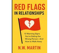 Red Flags in Relationships: 13 Warning Signs You're Dating the Wrong Person-And How to Walk Away
