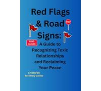 Red Flags & Road Signs: A Guide to Recognizing Toxic Relationships and Reclaiming Your Peace