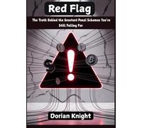 Red Flags: The Truth Behind the Greatest Ponzi Schemes You’re Still Falling For: How They Start, Why They Work, and How to Spot the Next Collapse Before It Hits