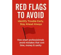 Red Flags to Avoid: Identify Trouble Early, Stay Ahead Always: How smart professionals avoid mistakes that cost time, money & sanity.: 5 (Time & Productivity Mastery Series)