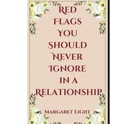 Red Flags You Should Never Ignore in a Relationship.: Learn to recognize early warning signs that protect your heart and future happiness.