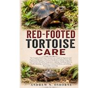 RED-FOOTED TORTOISE CARE: The Complete Red-Footed Tortoise Care Guide for Beginners and Experienced Keepers: A Practical Handbook to Habitat Setup, ... Behavior, Health, Breeding, Enrichment, Comm