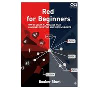 Red for Beginners: How to Learn a Language That Combines Scripting and Systems Power (Mastering Emerging Programming Languages)