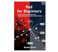 Red for Beginners: How to Learn a Language That Combines Scripting and Systems Power (Mastering Emerging Programming Languages)