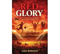 Red Glory: The Complete History of England’s Most Dramatic Football Club