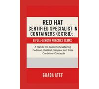 Red Hat Certified Specialist in Containers (EX188): 6 Full-Length Practice Exams: A Hands-On Guide to Mastering Podman, Buildah, Skopeo, and Core Container Concepts (The Red Hat Path Series)