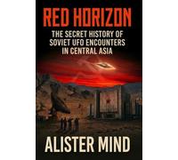 RED HORIZON: The Secret History of Soviet UFO Encounters in Central Asia