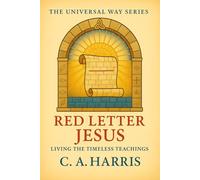 Red Letter Jesus: Living the Timeless Teachings-Carrying the Words of Jesus into Everyday Spiritual Practice (The Universal Way Series)