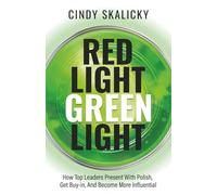 Red Light Green Light: How Top Leaders Present With Polish, Get Buy-In, And Become More Influential