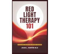 RED LIGHT THERAPY 101 - The Natural Healing Tool for Body and Mind: Relieve Pain, Improve Skin, Rejuvenate Your Energy