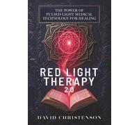 Red Light Therapy 2.0: The Power Of Pulsed Light Medical Technology For Healing