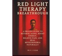 Red Light Therapy Breakthrough: A Proven Guide to Reverse Aging, Boost Energy, Relieve Pain, and Heal Mitochondria Naturally