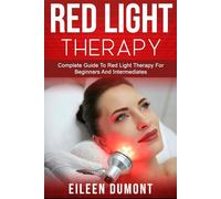 Red Light Therapy: Complete Guide To Red Light Therapy For Beginners And Intermediates: 3 (Alternative remedies)