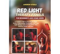 Red Light Therapy Panels for Beginners and Home Users: A Complete Guide to Choosing the Right Device, Understanding Wavelengths, and Using Light ... Pain Relief, Skin Renewal, Energy, and Sleep