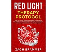 Red Light Therapy Protocol: How to Use Red and Near-Infrared Light Therapy for Anxiety, Acne, Depression, Arthritis, Inflammation, Hair Growth, Circulation, and Stretch Marks