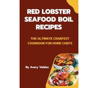 Red Lobster Seafood Boil Recipes: The Ultimate Crabfest Cookbook for Home Chefs: A Step-by-Step Guide to Garlic Butter Crab, Shrimp Boils, Lobster Tails, Cajun Seafood Feasts, and Party Hosting