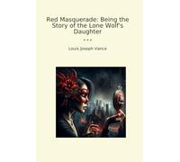 Red Masquerade: Being the Story of the Lone Wolf's Daughter (Classic Books)