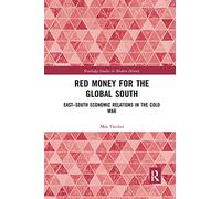 Red Money for the Global South: East-South Economic Relations in the Cold War (Routledge Studies in Modern History)