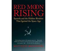 Red Moon Rising: Sputnik and the Hidden Rivalries that Ignited the Space Age