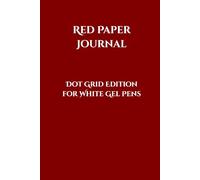Red Paper Journal: Dot Grid Edition for White Gel Pens: Crimson Dot Grid Pages for White Gel Pens, Metallic Ink & Creative Journaling